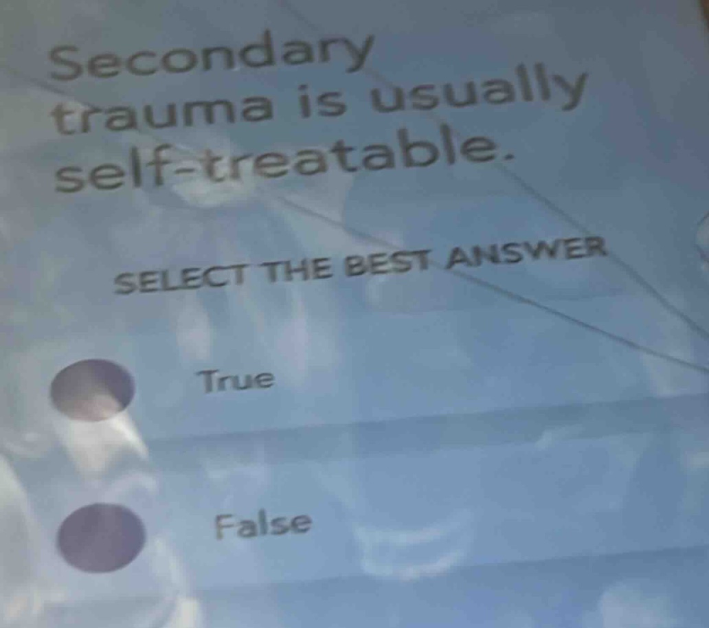 secondary trauma is usually self - treatable. select the best answer tr…