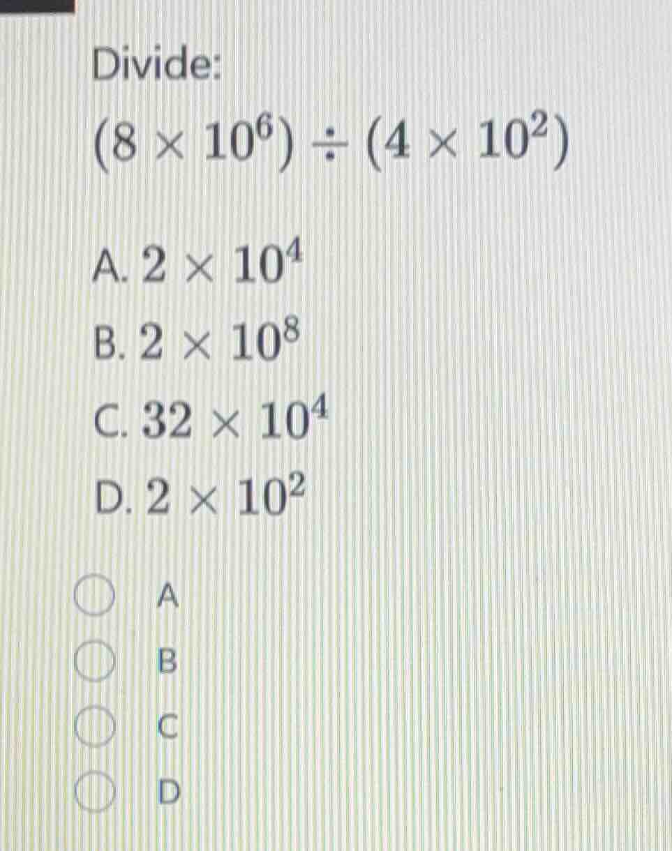 divide: $(8 \\times 10^6) \\div (4 \\times 10^2)$ a. $2 \\times 10^4$ b…