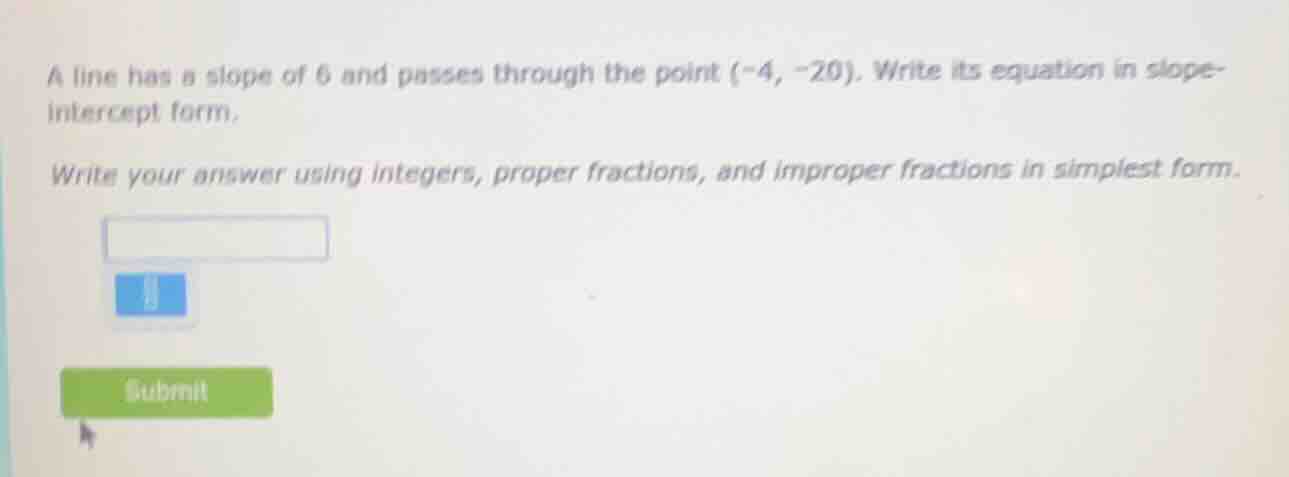 a line has a slope of 6 and passes through the point (-4, -20). write i…