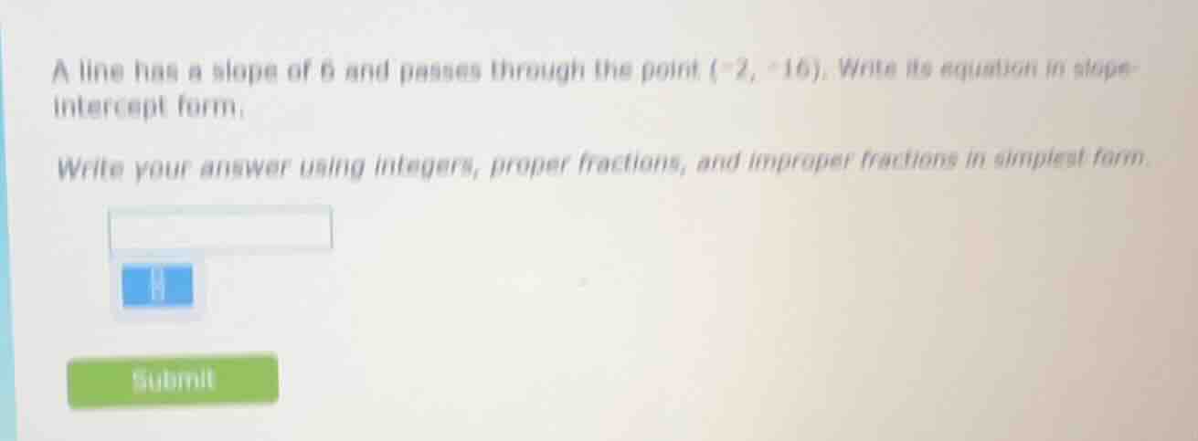 a line has a slope of 6 and passes through the point (-2, -16). write i…