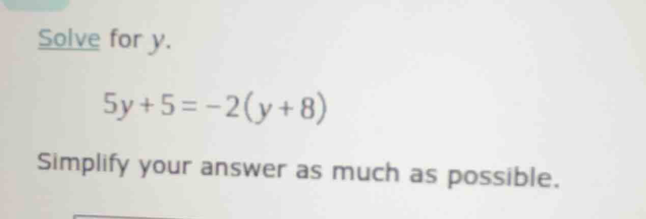 solve for y. 5y + 5 = -2(y + 8) simplify your answer as much as possibl…