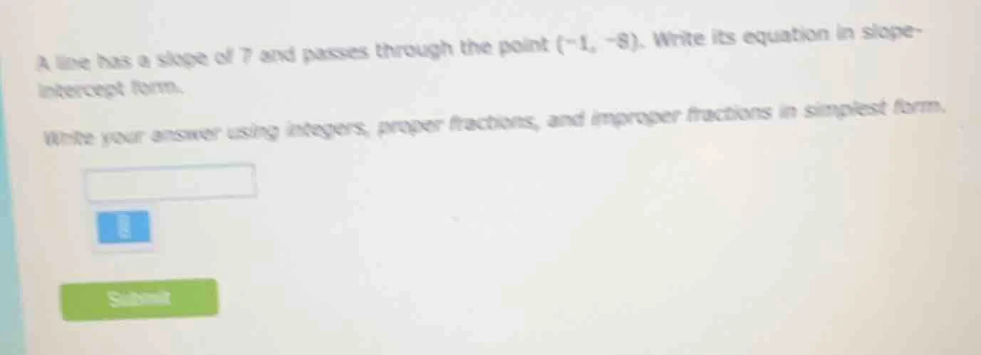 a line has a slope of 7 and passes through the point (-1, -8). write it…