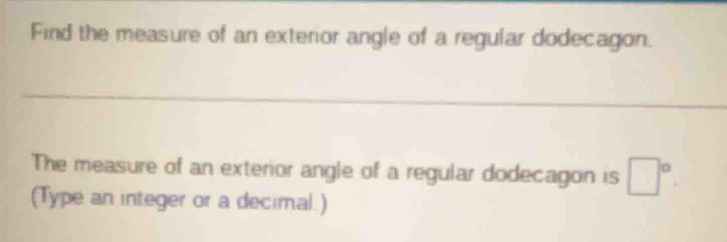 find the measure of an exterior angle of a regular dodecagon. the measu…