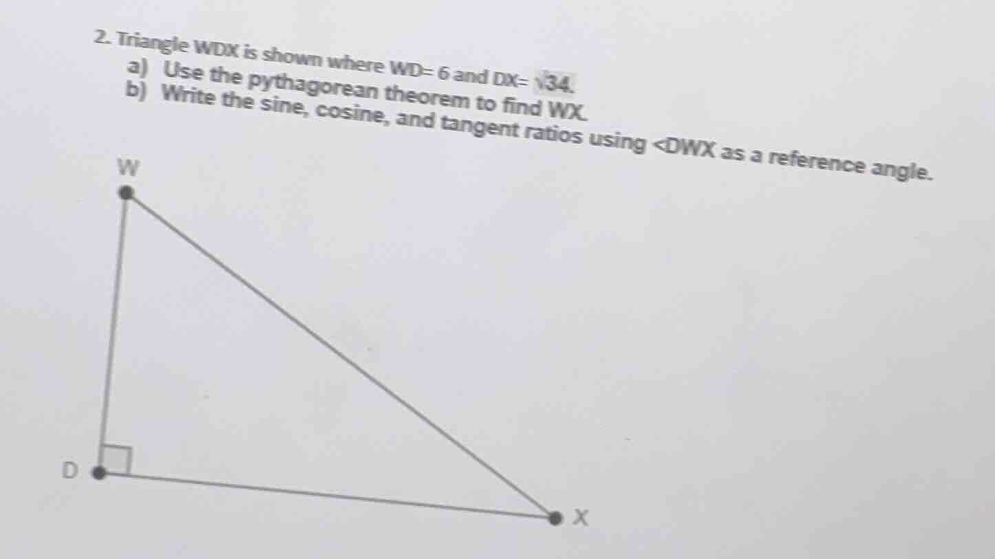 2. triangle wdx is shown where wd= 6 and dx= √34. a) use the pythagorea…