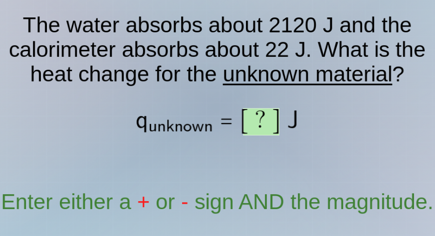 the water absorbs about 2120 j and the calorimeter absorbs about 22 j. …