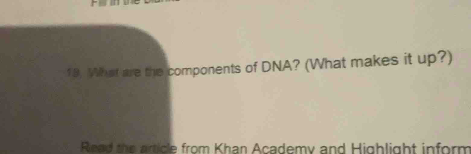 19. what are the components of dna? (what makes it up?) read the articl…