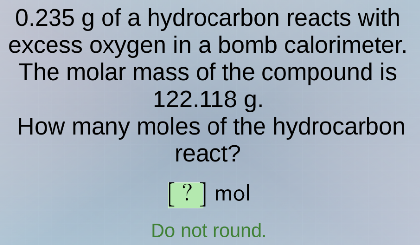 0.235 g of a hydrocarbon reacts with excess oxygen in a bomb calorimete…