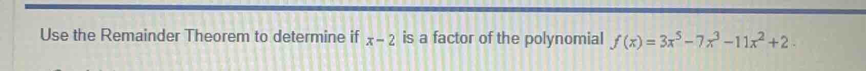 use the remainder theorem to determine if $x - 2$ is a factor of the po…