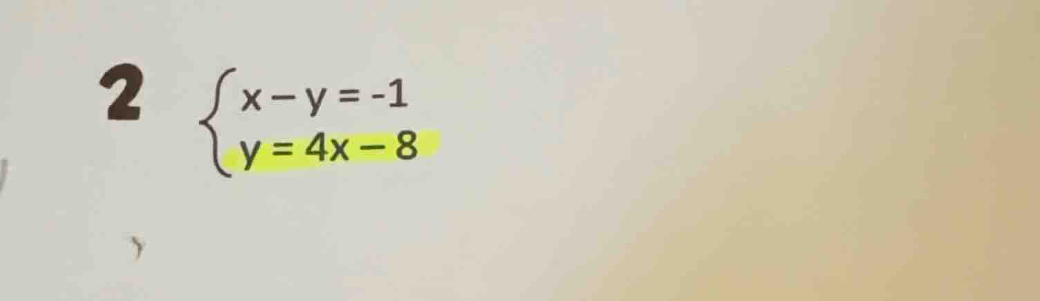 2 \\begin{cases} x - y = -1 \\\\ y = 4x - 8 \\end{cases}