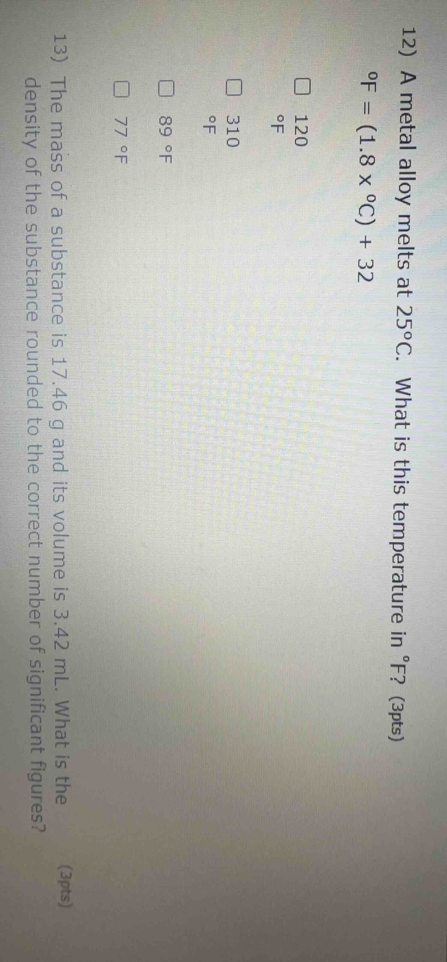 12) a metal alloy melts at 25°c. what is this temperature in °f? (3pts)…