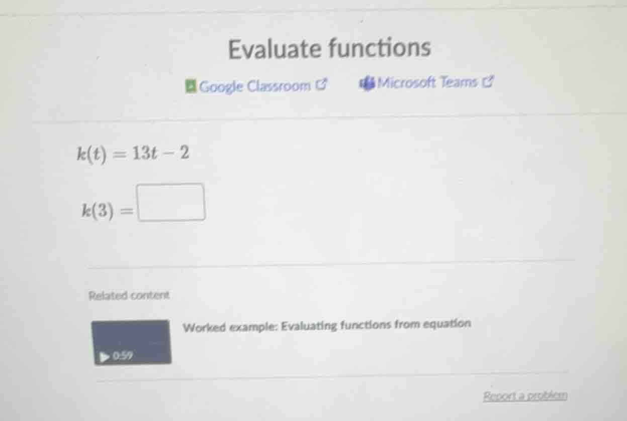 evaluate functions google classroom microsoft teams k(t) = 13t - 2 k(3)…