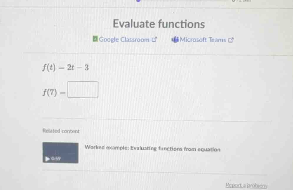 evaluate functions google classroom microsoft teams f(t)=2t - 3 f(7)= r…