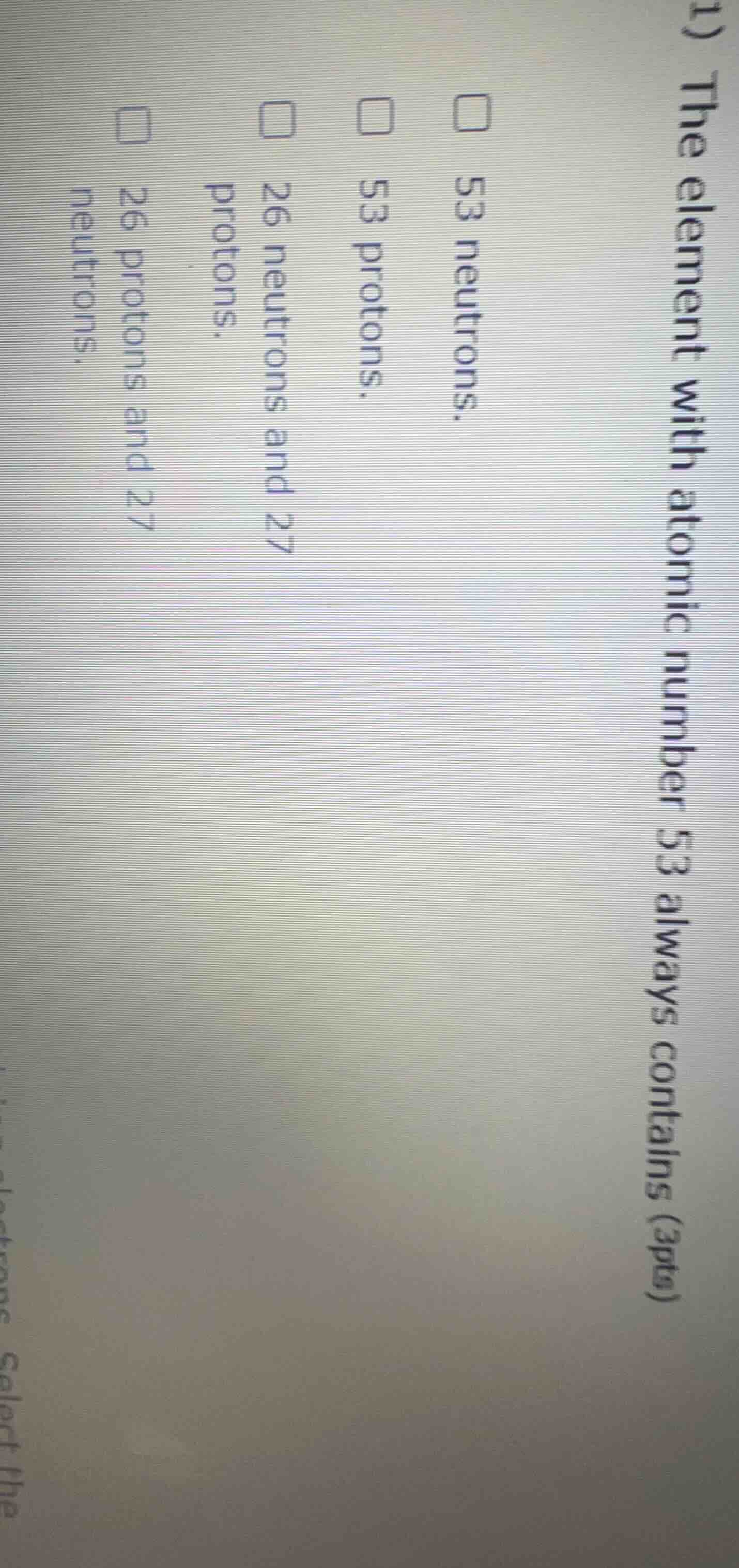 1) the element with atomic number 53 always contains (3pts) □ 53 neutro…