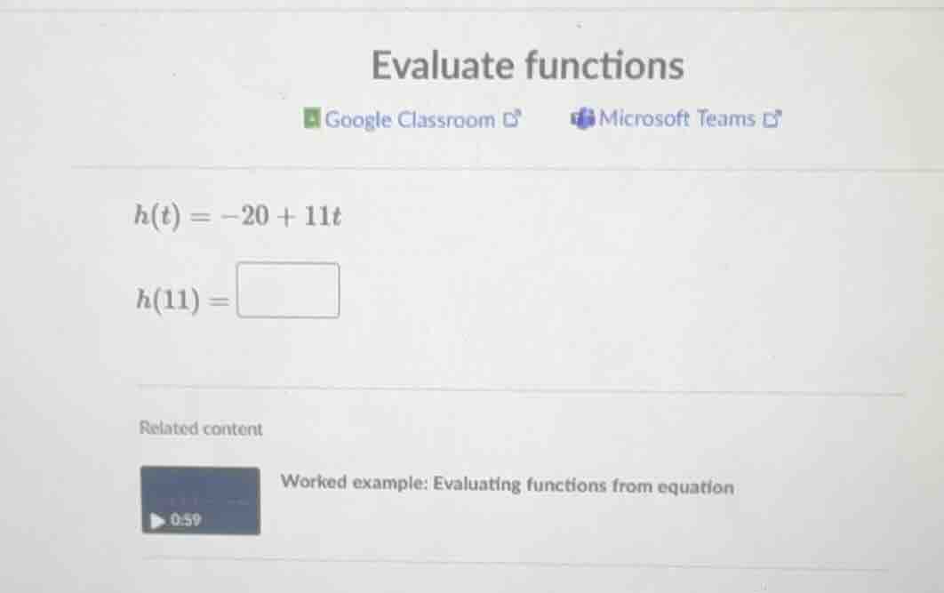 evaluate functions google classroom microsoft teams h(t) = -20 + 11t h(…