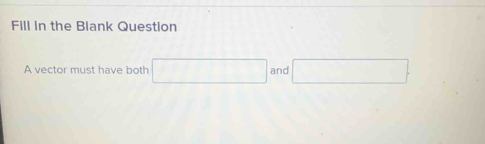 fill in the blank question a vector must have both and .