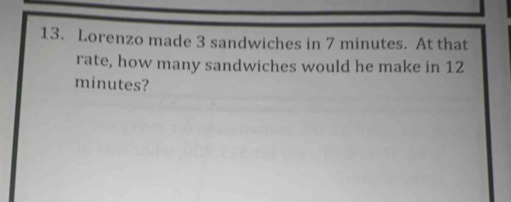 13. lorenzo made 3 sandwiches in 7 minutes. at that rate, how many sand…
