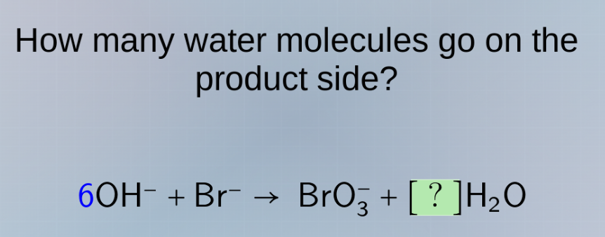 how many water molecules go on the product side? 6oh⁻ + br⁻ → bro₃⁻ + ?…