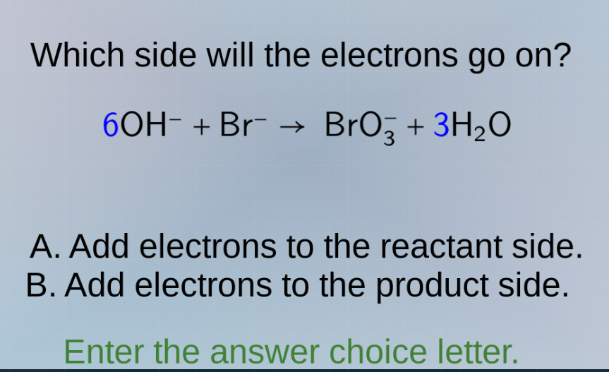 which side will the electrons go on? 6oh⁻ + br⁻ → bro₃⁻ + 3h₂o a. add e…