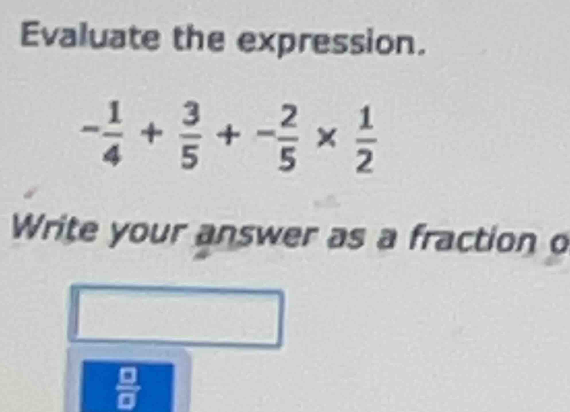 evaluate the expression. $-\frac{1}{4} + \frac{3}{5} + -\frac{2}{5} \ti…