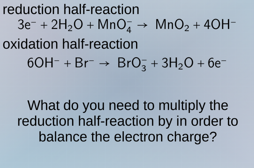 reduction half - reaction 3e⁻ + 2h₂o + mno₄⁻ → mno₂ + 4oh⁻ oxidation ha…