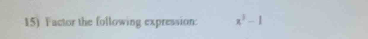 15) factor the following expression: $x^3 - 1$