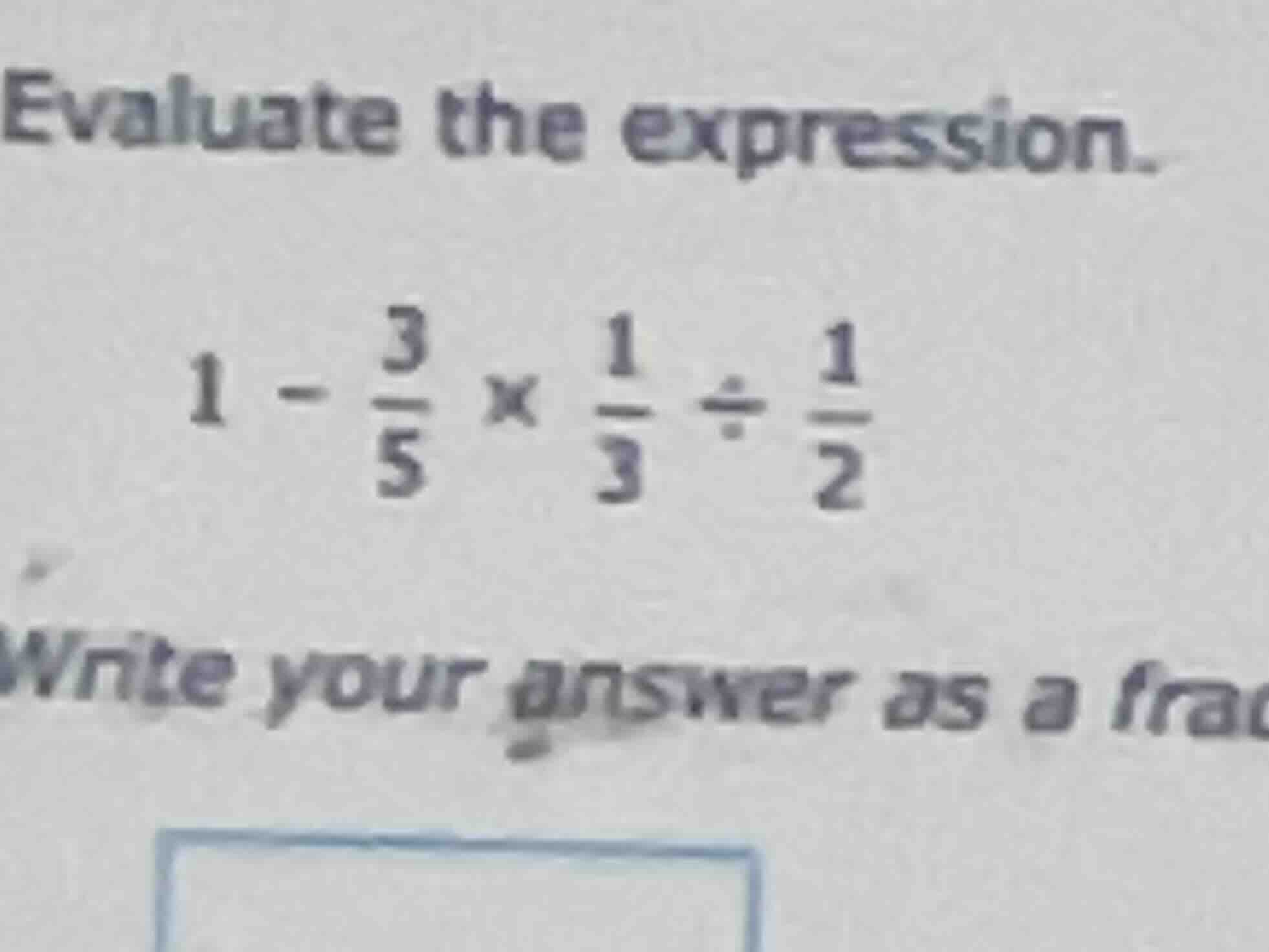 evaluate the expression. $1 - \\frac{3}{5} \\times \\frac{1}{3} \\div \…
