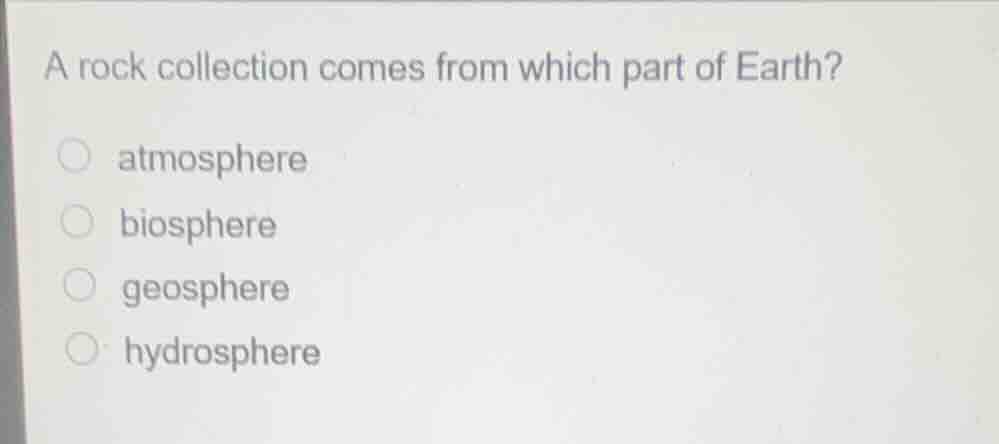 a rock collection comes from which part of earth? atmosphere biosphere …