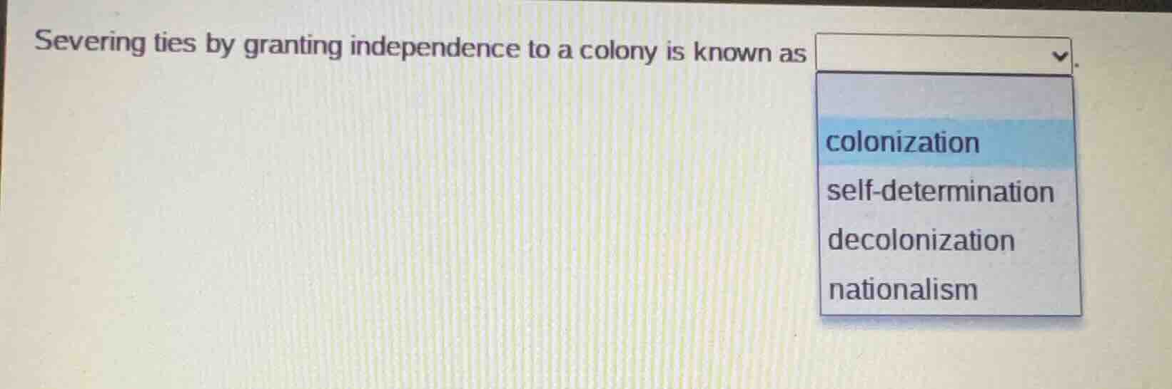 severing ties by granting independence to a colony is known as . coloni…