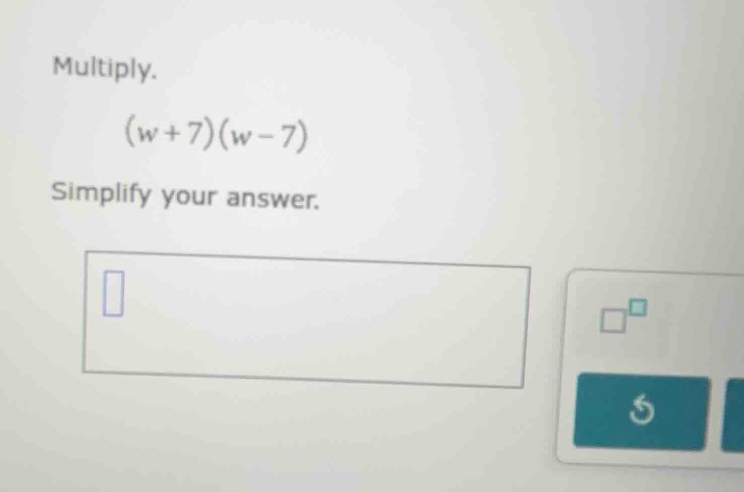 multiply. $(w + 7)(w - 7)$ simplify your answer.