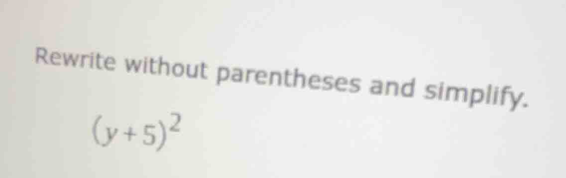 rewrite without parentheses and simplify. $(y + 5)^2$