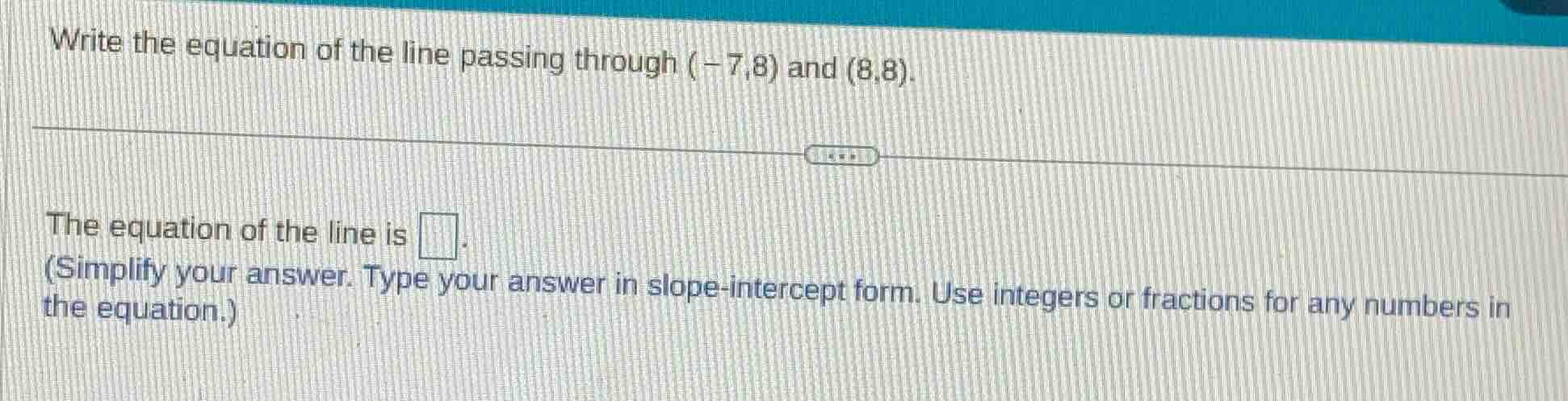 write the equation of the line passing through (-7,8) and (8,8). the eq…