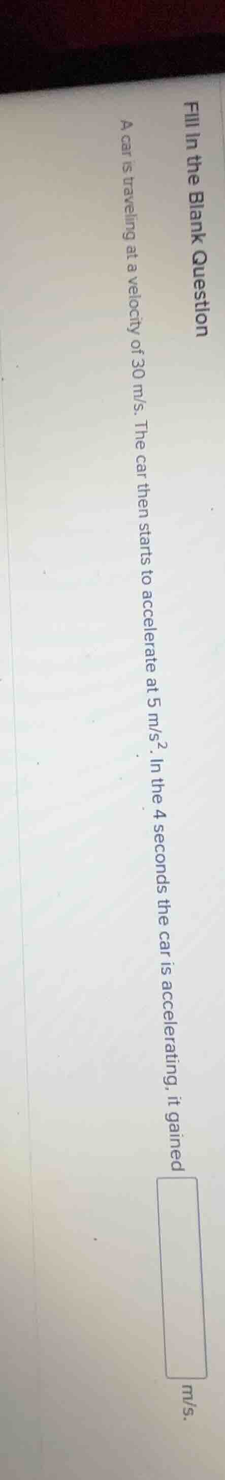 fill in the blank question a car is traveling at a velocity of 30 m/s. …
