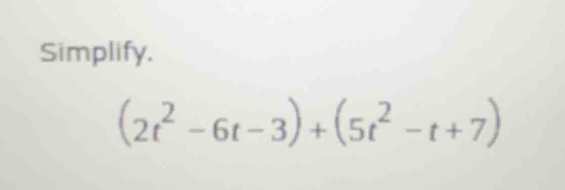 simplify.\\((2t^{2}-6t - 3)+(5t^{2}-t + 7)\\)