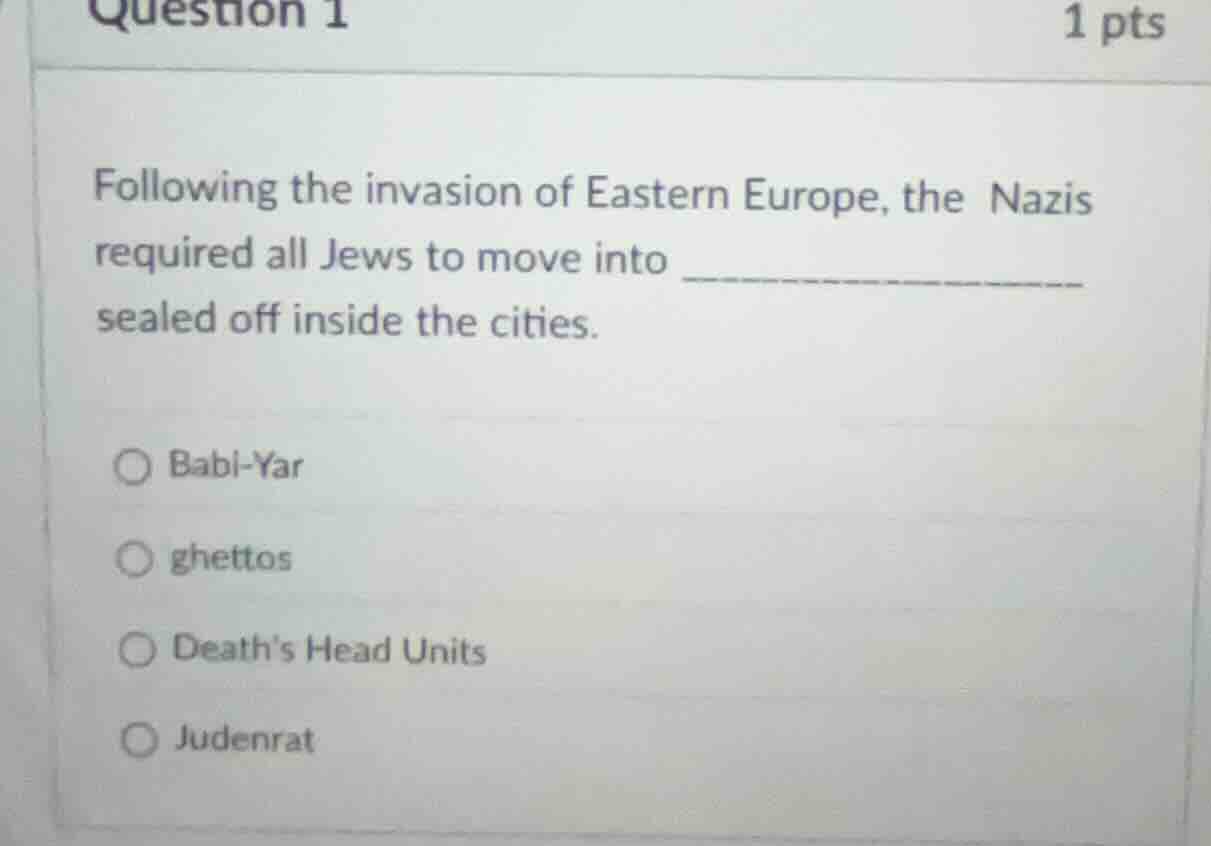 question 1 1 pts following the invasion of eastern europe, the nazis re…