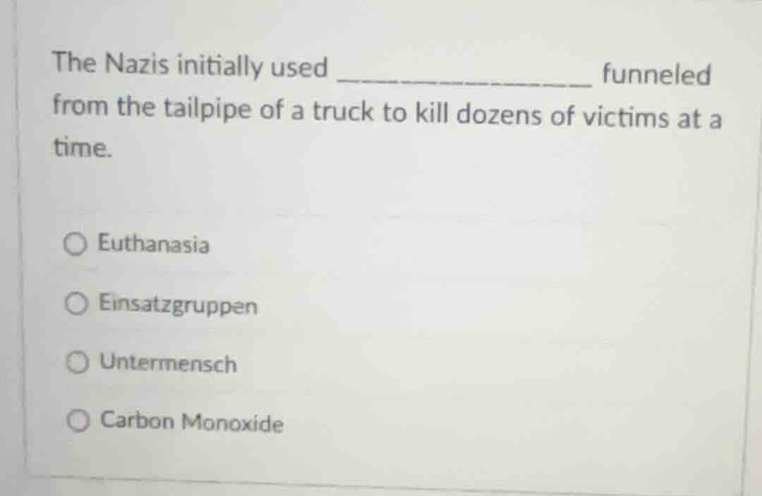 the nazis initially used ____________ funneled from the tailpipe of a t…
