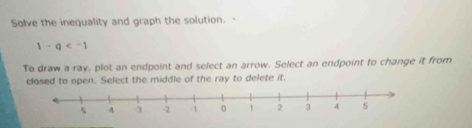 solve the inequality and graph the solution. 1 - q < -1 to draw a ray, …