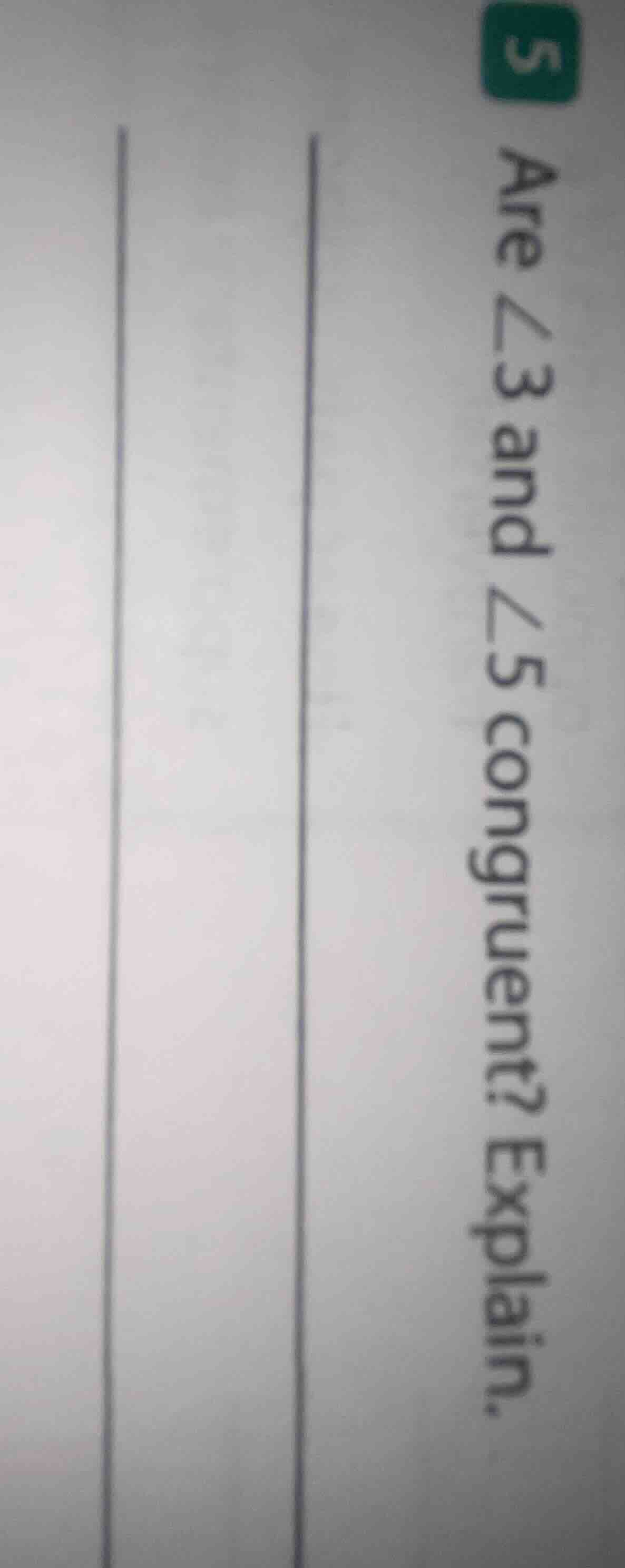 are ∠3 and ∠5 congruent? explain.