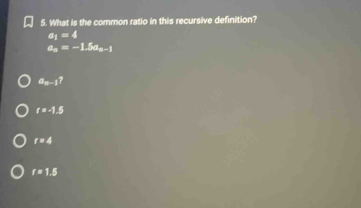 5. what is the common ratio in this recursive definition? $a_1 = 4$ $a_…