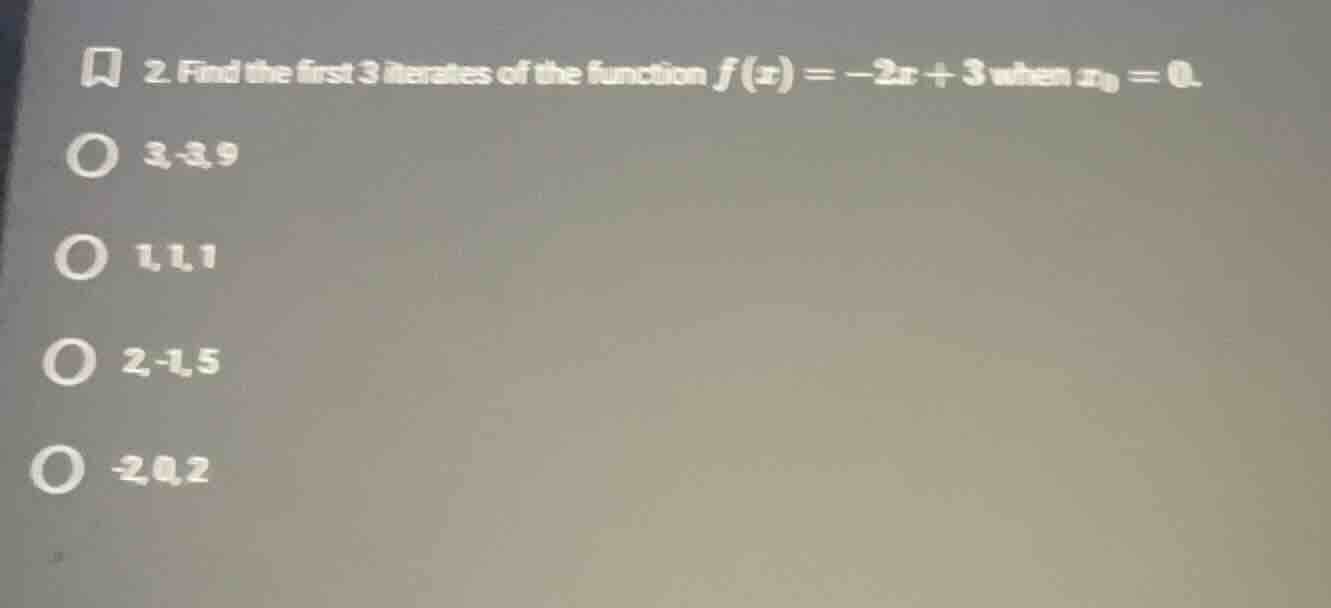 2. find the first 3 iterates of the function $f(x) = -2x + 3$ when $x_0…