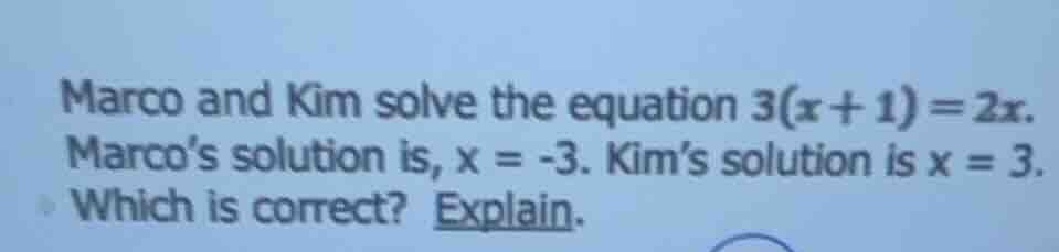 marco and kim solve the equation 3(x + 1) = 2x. marco’s solution is, x …