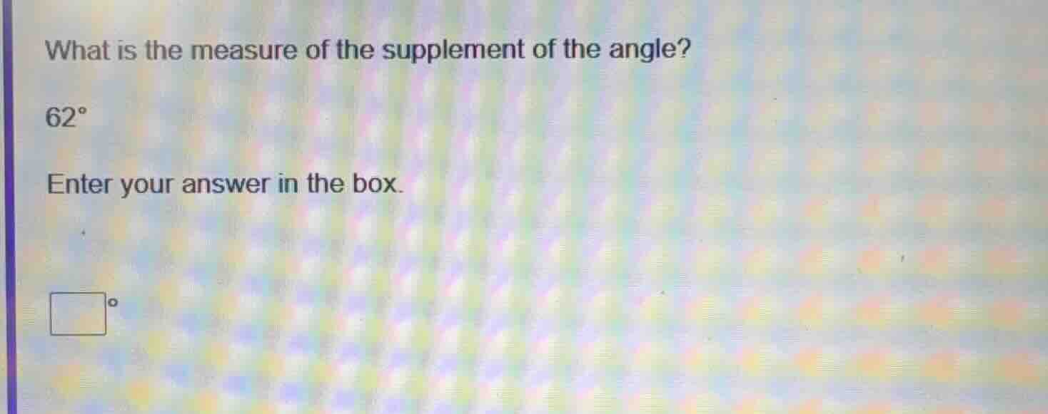 what is the measure of the supplement of the angle? 62° enter your answ…
