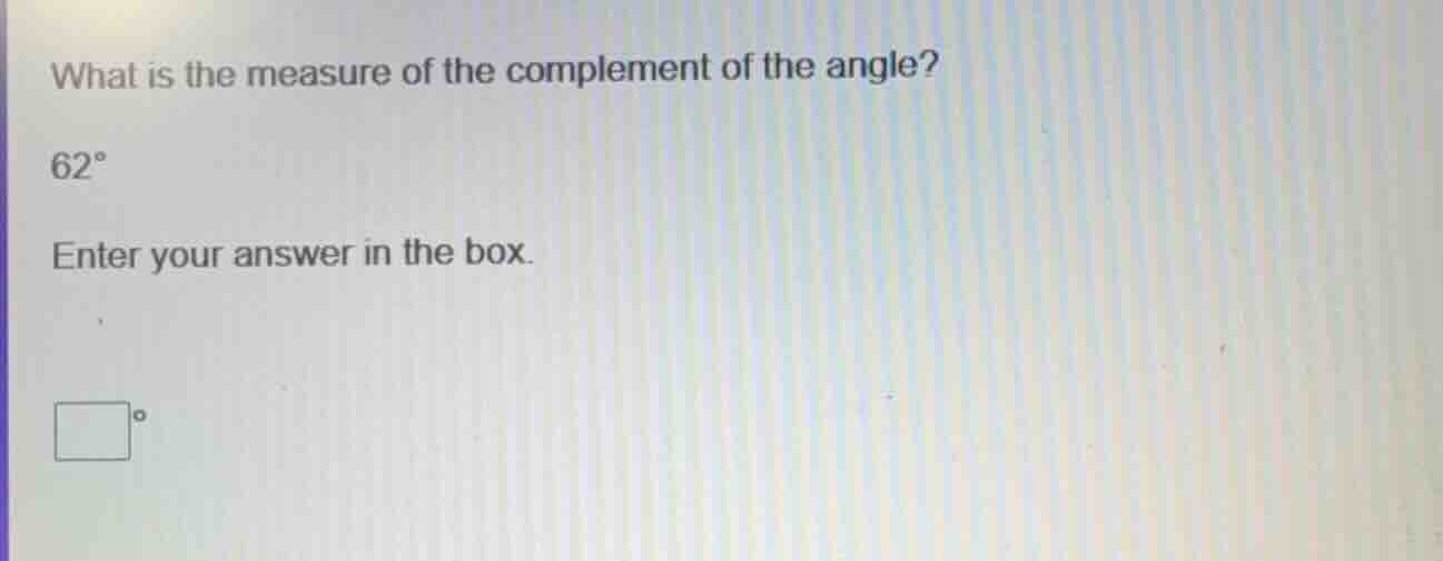 what is the measure of the complement of the angle? 62° enter your answ…
