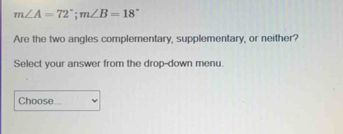 m∠a = 72°; m∠b = 18° are the two angles complementary, supplementary, o…