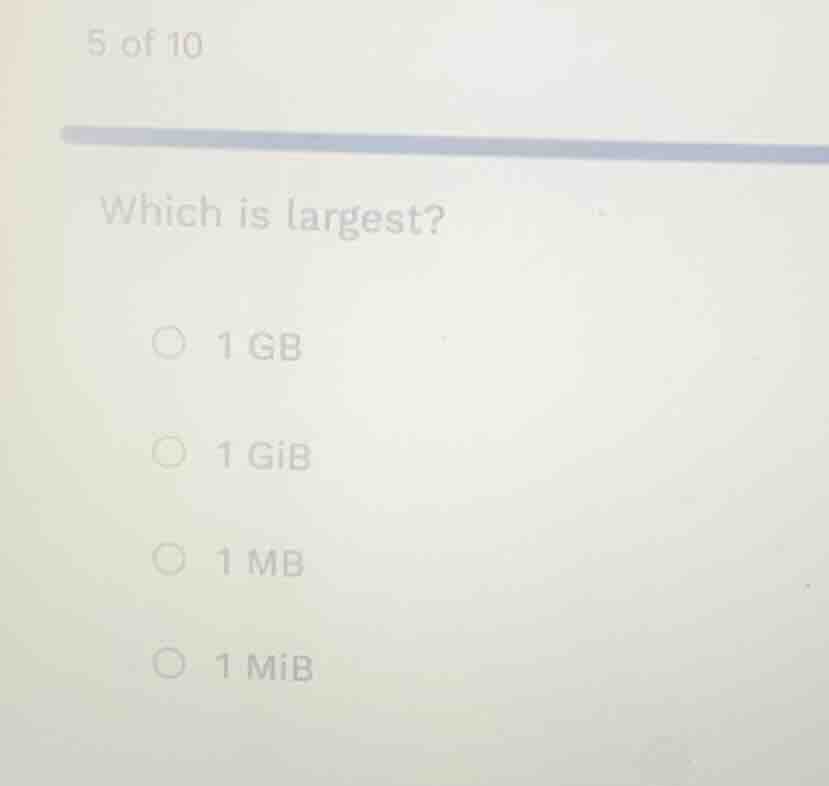 5 of 10 which is largest? 1 gb 1 gib 1 mb 1 mib