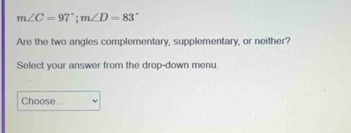 m∠c = 97°; m∠d = 83° are the two angles complementary, supplementary, o…