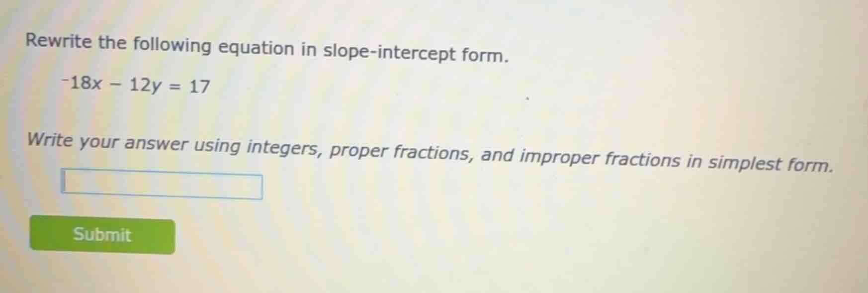 rewrite the following equation in slope-intercept form. -18x - 12y = 17…