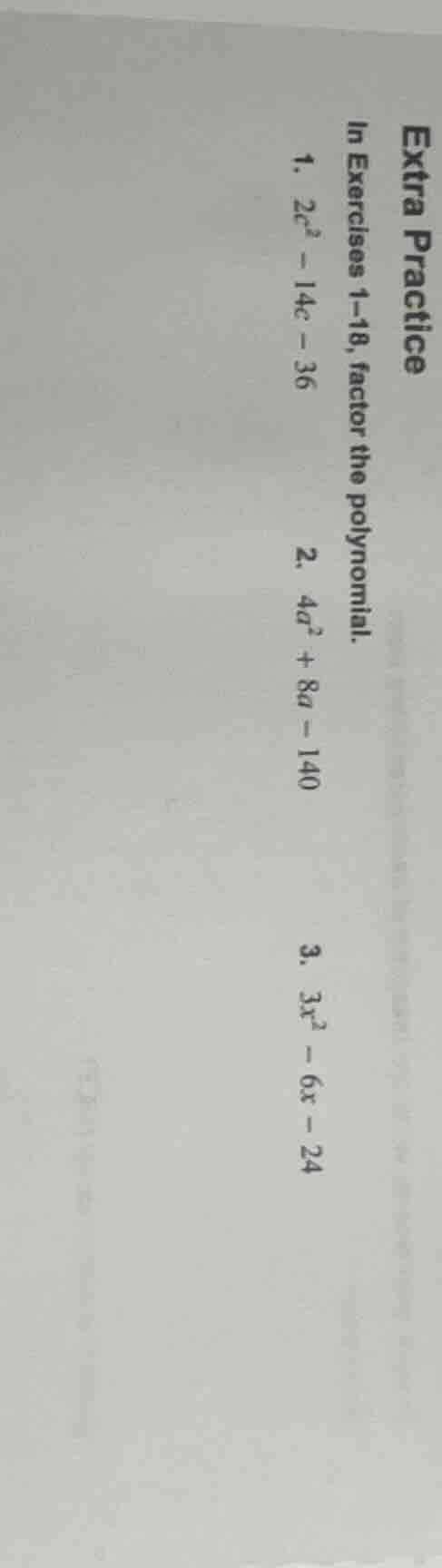 extra practice in exercises 1–18, factor the polynomial. 1. ( 2c^2 - 14…