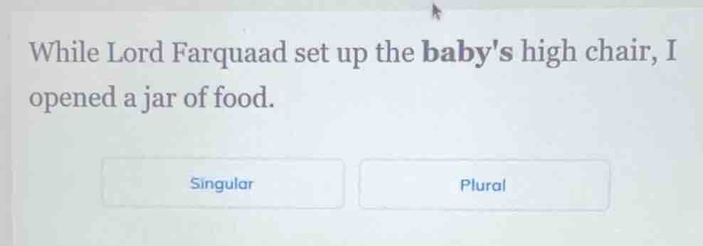 while lord farquaad set up the babys high chair, i opened a jar of food…
