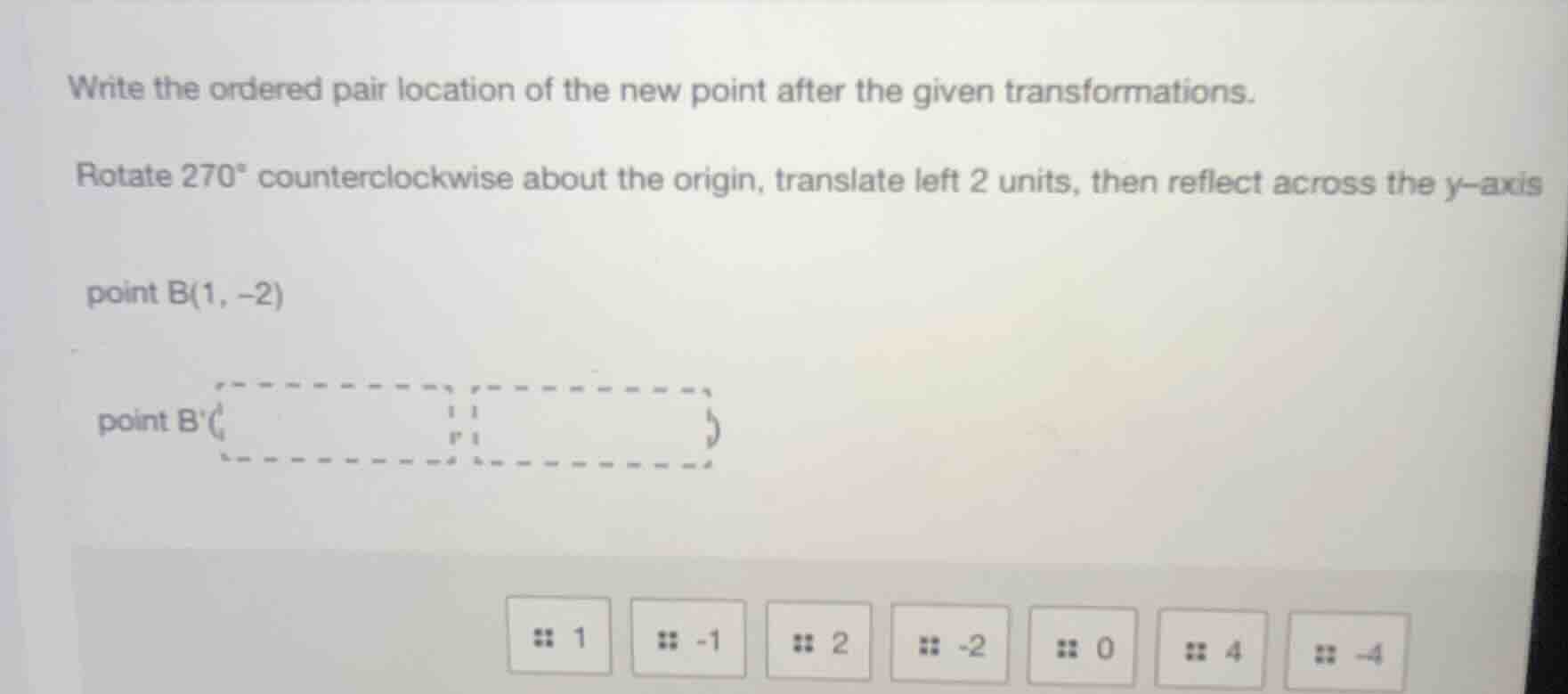 write the ordered pair location of the new point after the given transf…