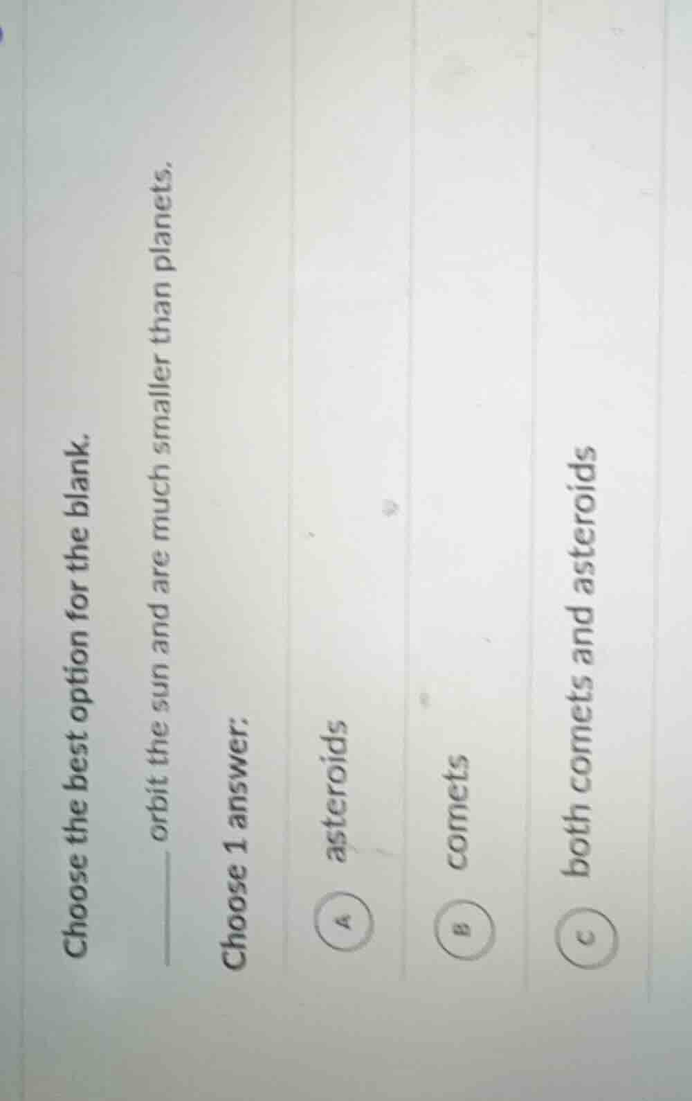 choose the best option for the blank. ______ orbit the sun and are much…